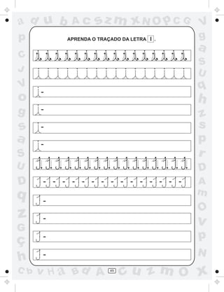 ad u b       Ac      sz m xN O p C G         V
p           APRENDA O TRAÇADO DA LETRA I .   g
                                             a
C
                                             S
J                                            U
V
      -
                                             q
o                                            h
g     -
                                             z
s     -                                      s
a     -
                                             p
S                                            r
U                                            D
D      - - - - - - - - - - - - - - -         A
q                                            m
       -
                                             O
z      -                                     v
G
ç      -                                     p
       -                                     N
h
C b   v H a Bd A          49
                               cu z m O x
 