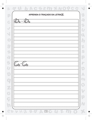 ad u b      Ac      sz m xN O p C G          V
p           APRENDA O TRAÇADO DA LETRA A .   g
        -                                    a
C
                                             S
J                                            U
V                                            q
o                                            h
g                                            z
s                                            s
a                                            p
S       -                                    r
U                                            D
D                                            A
q                                            m
                                             O
z                                            v
G
ç                                            p
                                             N
h
C b   v H a Bd A         10
                              cu z m O x
 