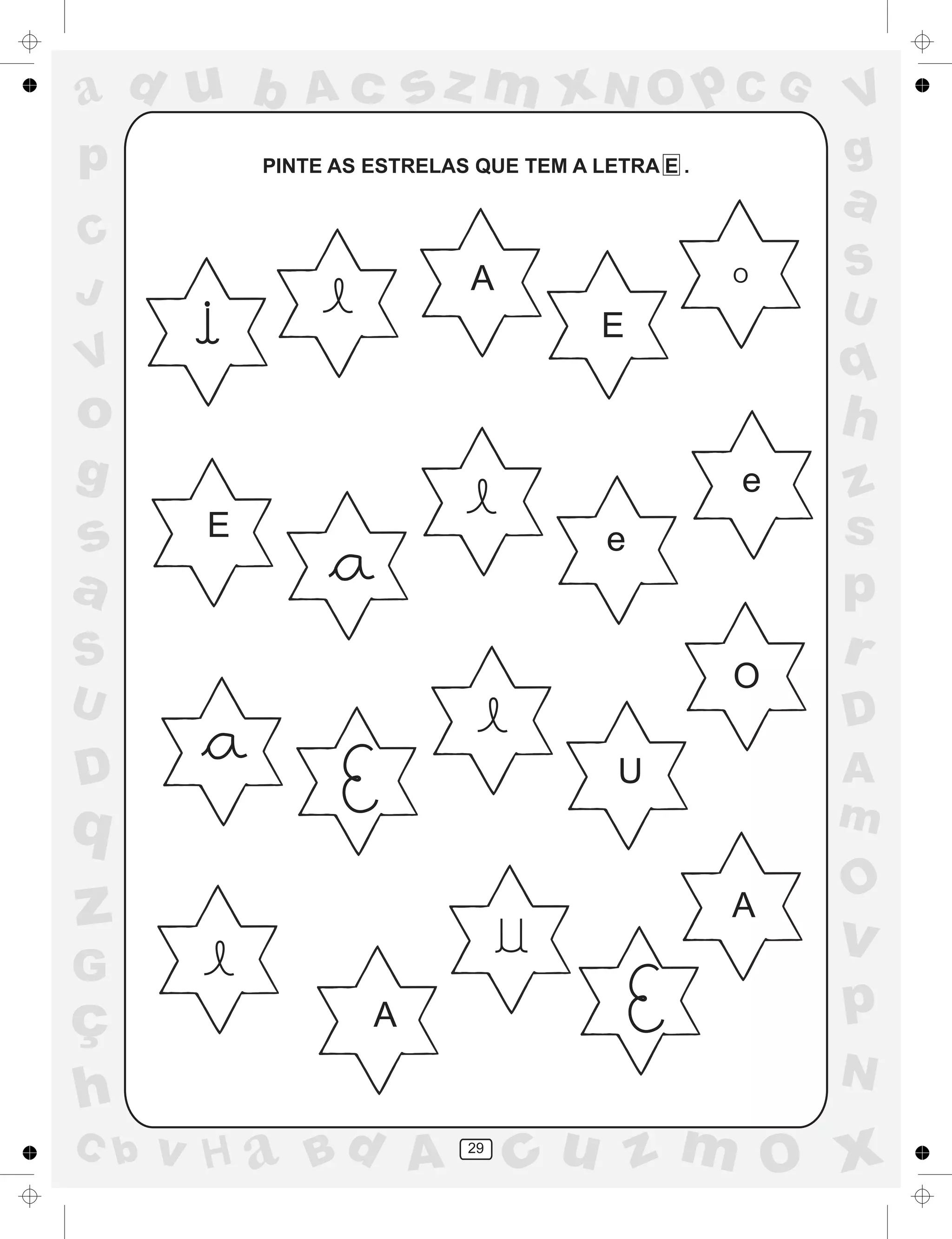 a
a
d
dH
u
u
A
A
b
b
c
c
sz
z
m
m
m
x
x
N
N
O
O
O
p
p
C
C
J
V
V
a
a
S
S
U
U
q
q
z
z
r
ç
h
h
v
v
G
g
ss
p
D
D A
BC
G
g
o
p
29
PINTE AS ESTRELAS QUE TEM A LETRA E .
E
A
A
A
E
O
e
e
O
U
 