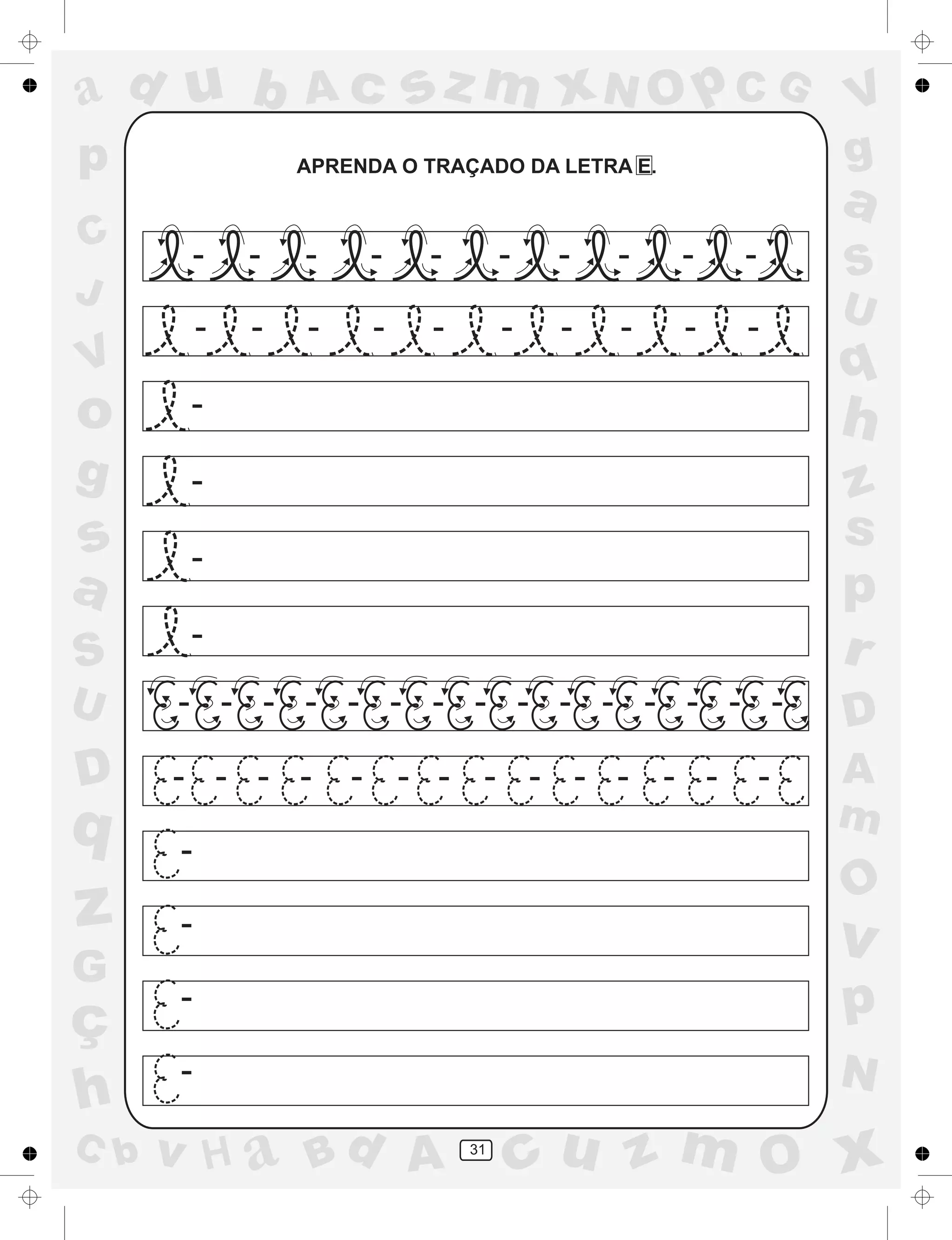 a
a
d
dH
u
u
A
A
b
b
c
c
sz
z
m
m
m
x
x
N
N
O
O
O
p
p
C
C
J
V
V
a
a
S
S
U
U
q
q
z
z
r
ç
h
h
v
v
G
g
ss
p
D
D A
BC
G
g
o
p
31
APRENDA O TRAÇADO DA LETRA E.
-
-
-
-
-
-
-
-
-
-
-
-
-
-
-
-
-
-
-
-
-
-
-
-
-
-
-
-
-
-
-
-
-
-
-
-
-
-
-
-
-
-
-
-
-
-
-
-
-
-
-
-
-
-
- -
-
 