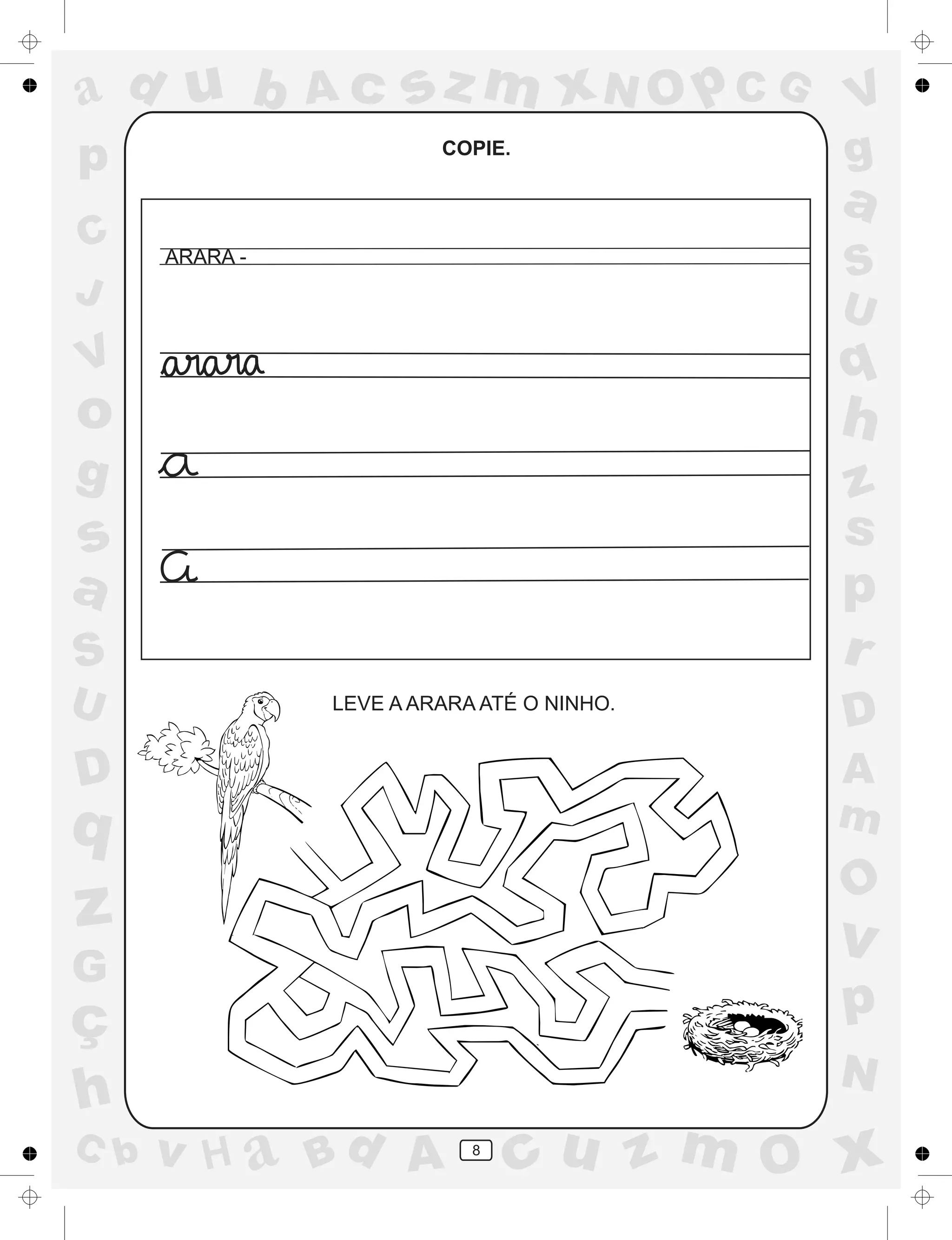 a
a
d
dH
u
u
A
A
b
b
c
c
sz
z
m
m
m
x
x
N
N
O
O
O
p
p
C
C
J
V
V
a
a
S
S
U
U
q
q
z
z
r
ç
h
h
v
v
G
g
ss
p
D
D A
BC
G
g
o
p
8
COPIE.
ARARA -
LEVE A ARARA ATÉ O NINHO.
 