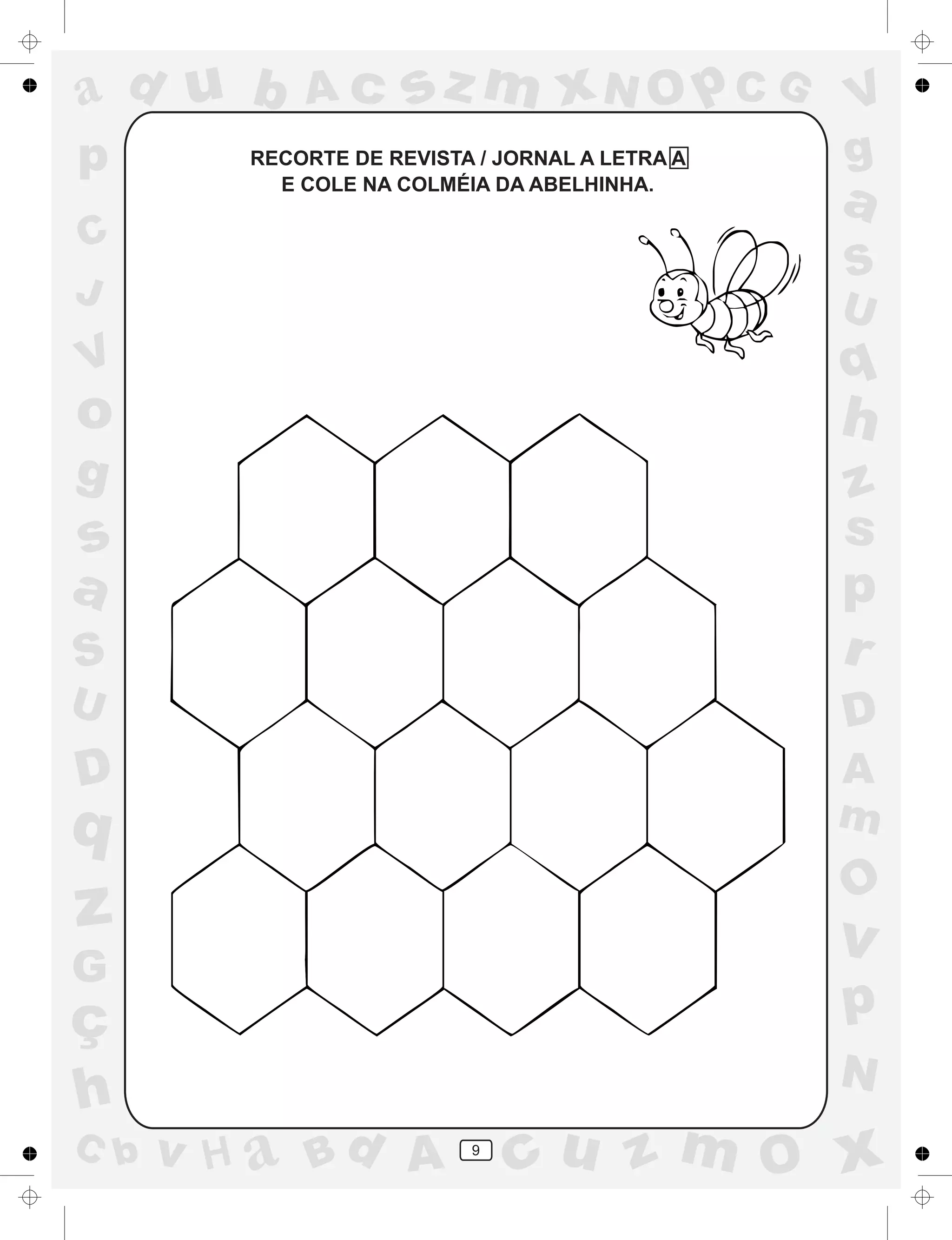 a
a
d
dH
u
u
A
A
b
b
c
c
sz
z
m
m
m
x
x
N
N
O
O
O
p
p
C
C
J
V
V
a
a
S
S
U
U
q
q
z
z
r
ç
h
h
v
v
G
g
ss
p
D
D A
BC
G
g
o
p
9
RECORTE DE REVISTA / JORNAL A LETRA A
E COLE NA COLMÉIA DA ABELHINHA.
 