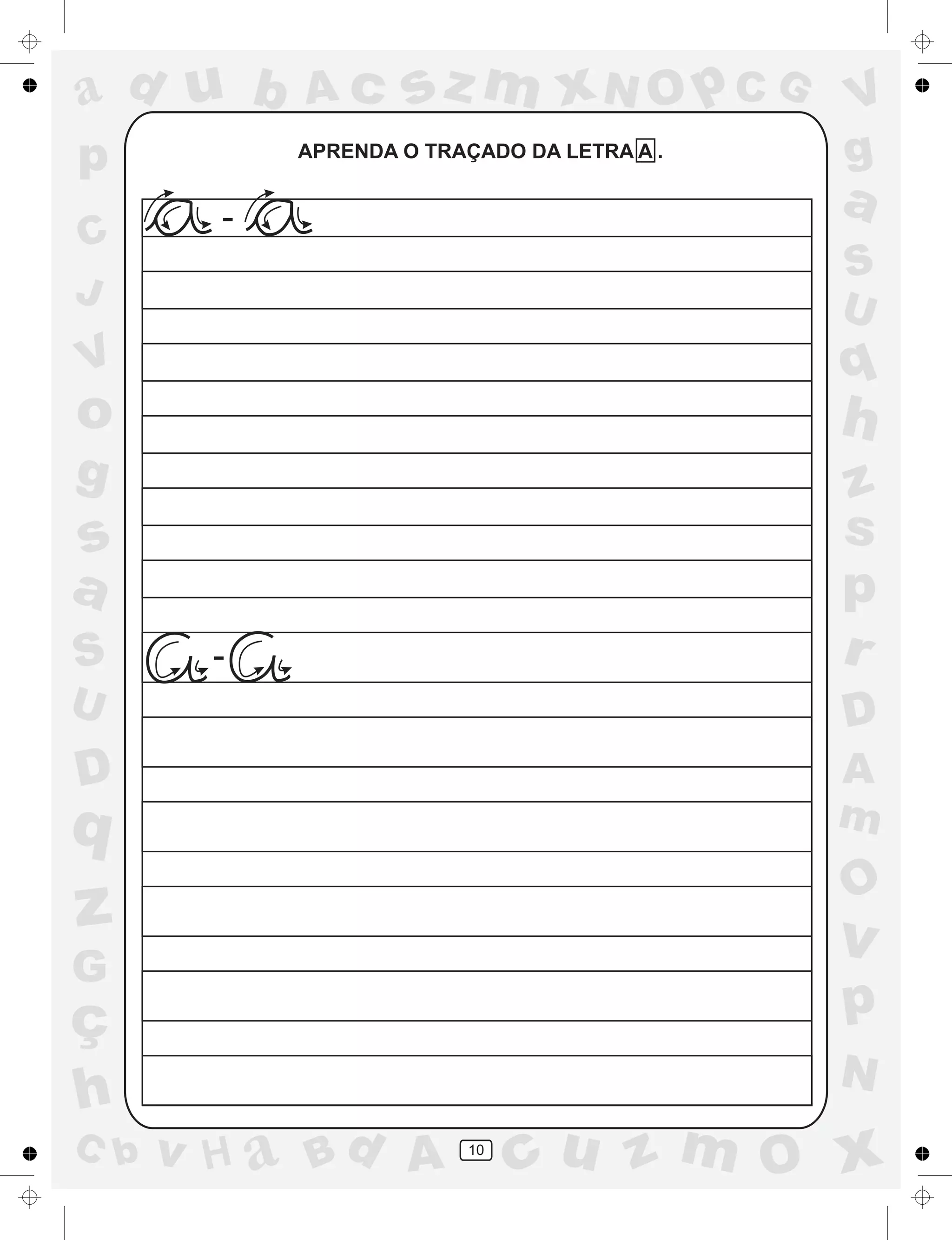 a
a
d
dH
u
u
A
A
b
b
c
c
sz
z
m
m
m
x
x
N
N
O
O
O
p
p
C
C
J
V
V
a
a
S
S
U
U
q
q
z
z
r
ç
h
h
v
v
G
g
ss
p
D
D A
BC
G
g
o
p
10
APRENDA O TRAÇADO DA LETRA A .
-
-
 