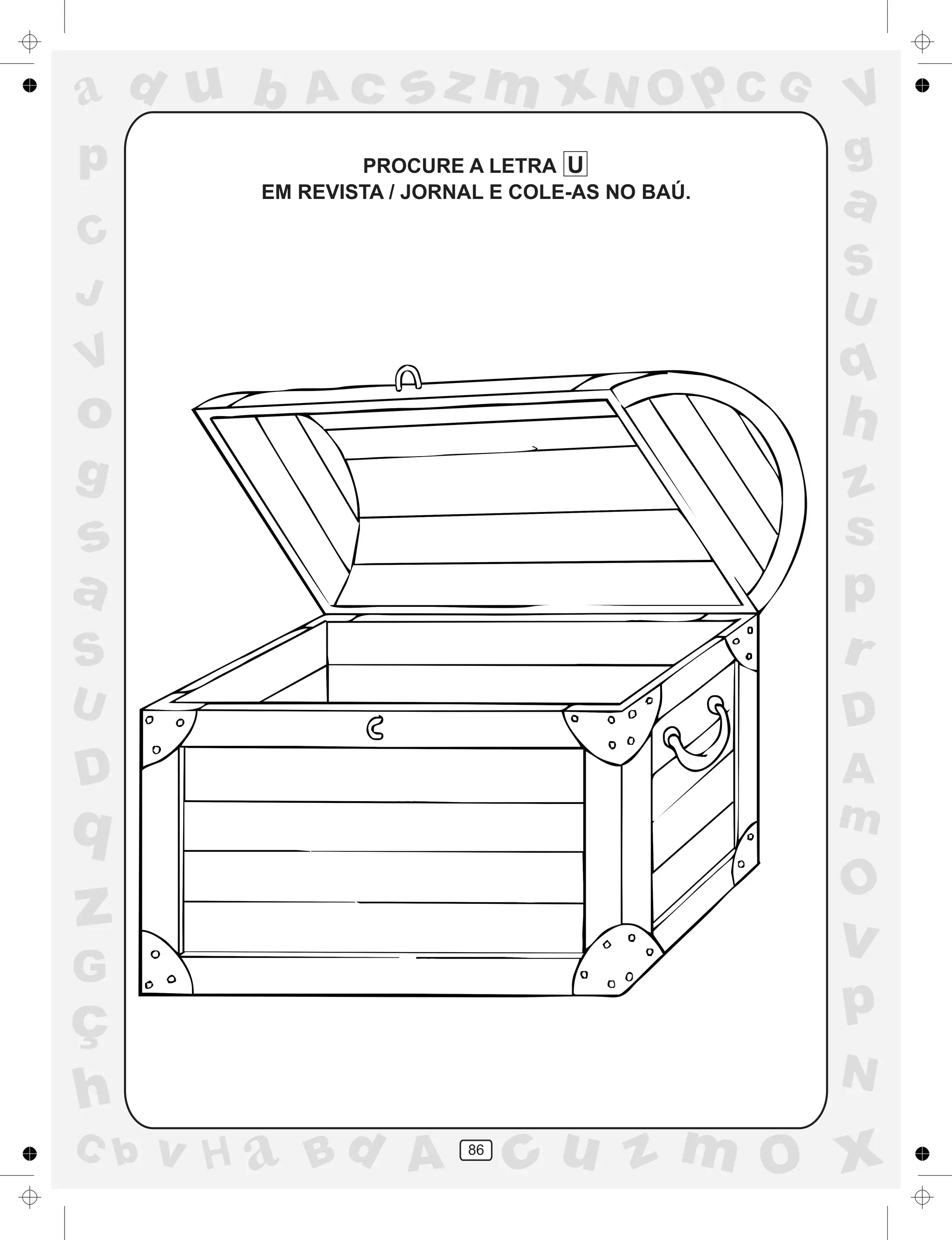 a
a
d
dH
u
u
A
A
b
b
c
c
sz
z
m
m
m
x
x
N
N
O
O
O
p
p
C
C
J
V
V
a
a
S
S
U
U
q
q
z
z
r
ç
h
h
v
v
G
g
ss
p
D
D A
BC
G
g
o
p
86
PROCURE A LETRA U
EM REVISTA / JORNAL E COLE-AS NO BAÚ.
 