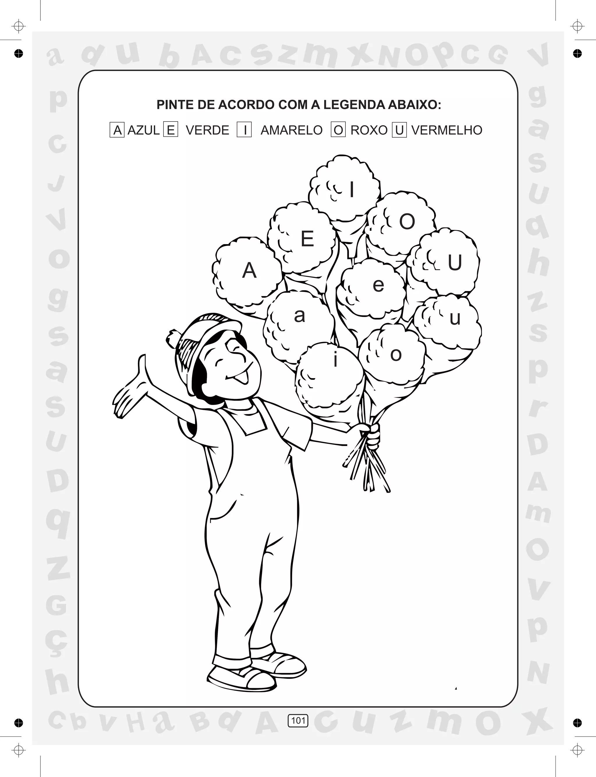 a
a
d
dH
u
u
A
A
b
b
c
c
sz
z
m
m
m
x
x
N
N
O
O
O
p
p
C
C
J
V
V
a
a
S
S
U
U
q
q
z
z
r
ç
h
h
v
v
G
g
ss
p
D
D A
BC
G
g
o
p
101
PINTE DE ACORDO COM A LEGENDA ABAIXO:
A AZUL E VERDE I AMARELO O ROXO U VERMELHO
A
E
I
O
U
a
e
i o
u
 