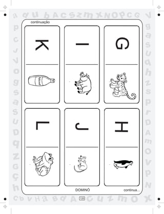 ad u bcontinuação
                    Ac   sz m xN O p C G            V
p                                                   g
                                                    a
C
       K

                         I
                                                    S
J                                                   U
V                                                   q
o                                                   h
g                                                   z
s                                                   s
a                                                   p
S                                                   r
U                                                   D
       L



                                    H
                         J


D                                                   A
q                                                   m
                                                    O
z                                                   v
G
ç                                                   p
                                                    N
h                         DOMINÓ      continua...

C b   v H a Bd A           120
                                 cu z m O x
 