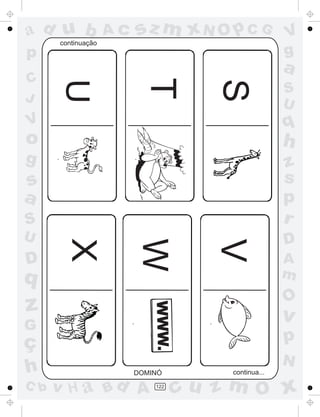 ad u bcontinuação
                    Ac   sz m xN O p C G              V
p                                                     g
                                                      a
C




                           T

                                       S
      U
                                                      S
J                                                     U
V                                                     q
o                                                     h
g                                                     z
s                                                     s
a                                                     p
S                                                     r
U                                                     D
       X

                         W

                                       V
D                                                     A
q                                                     m
                                                      O
z
                             WWW.




G
                                                      v
ç                                                     p
                                                      N
h                        DOMINÓ         continua...
C b   v H a Bd A             122
                                    cu z m O x
 
