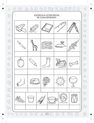 ad u b     Ac    sz m xN O p C G      V
p           ESCREVA A LETRA INICIAL
              DE CADA DESENHO.
                                      g
                                      a
C
                                      S
J                                     U
V                                     q
o                                     h
g                    HOSPITAL

                                      z
s                                     s
a                                     p
S                                     r
U                                     D
D                                     A
q                                     m
                                      O
z                                     v
G
ç                                     p
                                      N
h
C b   v H a Bd A      47
                           cu z m O x
 