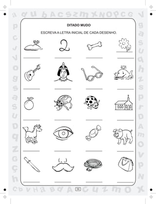 ad u b       Ac       sz m xN O p C G               V
p                     DITADO MUDO                   g
         ESCREVA A LETRA INICIAL DE CADA DESENHO.   a
C
                                                    S
J                                                   U
V                                                   q
o                                                   h
g                                                   z
s                                                   s
a                                                   p
S                                                   r
U                                                   D
D                                                   A
q                                                   m
                                                    O
z                                                   v
G
ç                                                   p
                                                    N
h
C b   v H a Bd A           59
                                cu z m O x
 