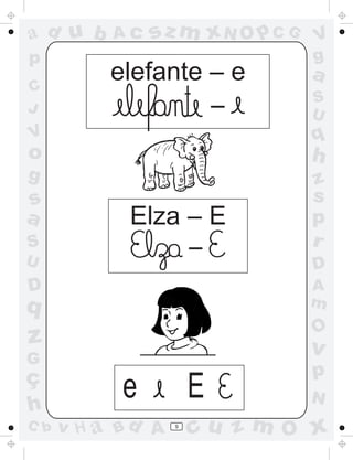 ad u b     Ac   sz m xN O p C G   V
p                                 g
C
          elefante – e            a
                           _      S
J                                 U
V                                 q
o                                 h
g                                 z
s                                 s
a           Elza – E              p
S                      _          r
U                                 D
D                                 A
q                                 m
                                  O
z                                 v
G
ç                                 p
h
            e          E          N
C b   v H a Bd A   9
                       cu z m O x
 