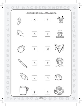 ad u b     Ac      sz m xN O p C G           V
p         LIGUE O DESENHO À LETRA INICIAL.   g
                                             a
C                 X            F
                                             S
J                                            U
V                                            q
o                 B            Z
                                             h
g                                            z
s                                            s
                  Y            M
a                                            p
S                                            r
U                                            D
                  S            P
D                                            A
q                                            m
                                             O
z                 L            R
                                             v
G
ç                                            p
                                             N
h                 T            C

C b   v H a Bd A         67
                              cu z m O x
 