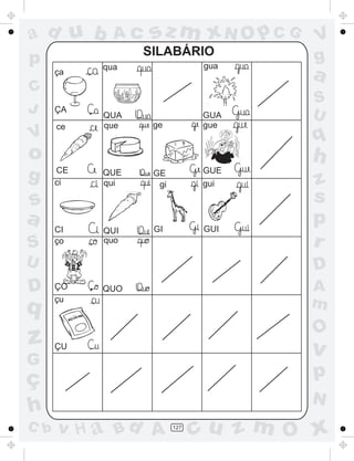 ad u b

gua

qua

ça

V

sz m xN O p C G

SILABÁRIO

p
C
J

Ac

´

ÇA

QUA
que

´

ce

GUA
gue

ge

o
g

s
a
S

q

z
G

ç
h
C b

a
S
U

q

h
CE
ci

QUE
qui

GE
gi

gui

CI
ço

QUI
quo

GI

GUI

´

GUE

U

D

V
g

z
s
p
r
D

ÇO
çu

´

A
m

QUO

´

´

O

ÇU

v

´

p
N

v H a Bd A

127

cu z m O x

 