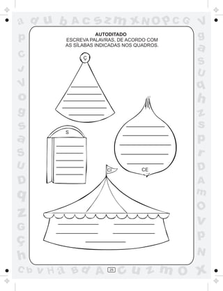 ad u b
p

Ac

sz m xN O p C G

AUTODITADO
ESCREVA PALAVRAS, DE ACORDO COM
AS SÍLABAS INDICADAS NOS QUADROS.

C
J

Ç

V
g

a
S
U

q

V

o

h

g

z
s
p
r

s
a

S

S
U

CI

D

O

z

v

G

C b

D
A
m

q
ç
h

CE

p
N

v H a Bd A

25

cu z m O x

 