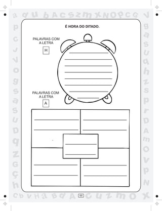 ad u b

Ac

p
C
J

sz m xN O p C G

É HORA DO DITADO.

V
g

a

PALAVRAS COM
A LETRA

S
U

H

q

V

o

h

g

S

z
s
p
r

U

D

D

A
m

s
a

PALAVRAS COM
A LETRA

A

q

O

z

v

G

ç
h
C b

p
N

v H a Bd A

69

cu z m O x

 