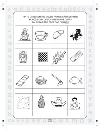 ad u b         Ac      sz m xN O p C G               V
p       PINTE OS DESENHOS CUJOS NOMES SÃO ESCRITOS   g
             POR X E CIRCULE OS DESENHOS CUJAS
               PALAVRAS SÃO ESCRITAS COM CH.         a
C
                                                     S
J                                                    U
V                                                    q
o                                                    h
g                                                    z
s                                                    s
a                                                    p
S                                                    r
U                                                    D
D                                                    A
q                                                    m
                                                     O
z                                                    v
G
ç                                                    p
                                                     N
h
C b   v H a Bd A           110
                                 cu z m O x
 