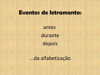 Eventos de letramento: antes  durante depois ...da alfabetização 