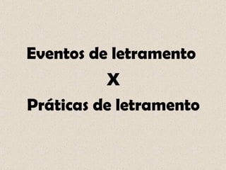 Eventos de letramento  X Práticas de letramento 