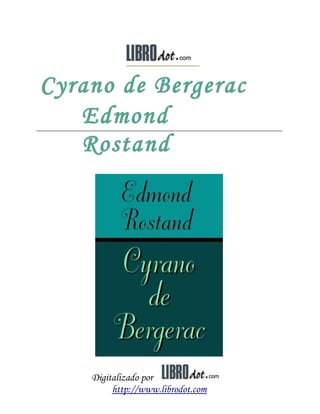 Cyrano de Bergerac
Edmond
Rostand
Digitalizado por
http://www.librodot.com
 