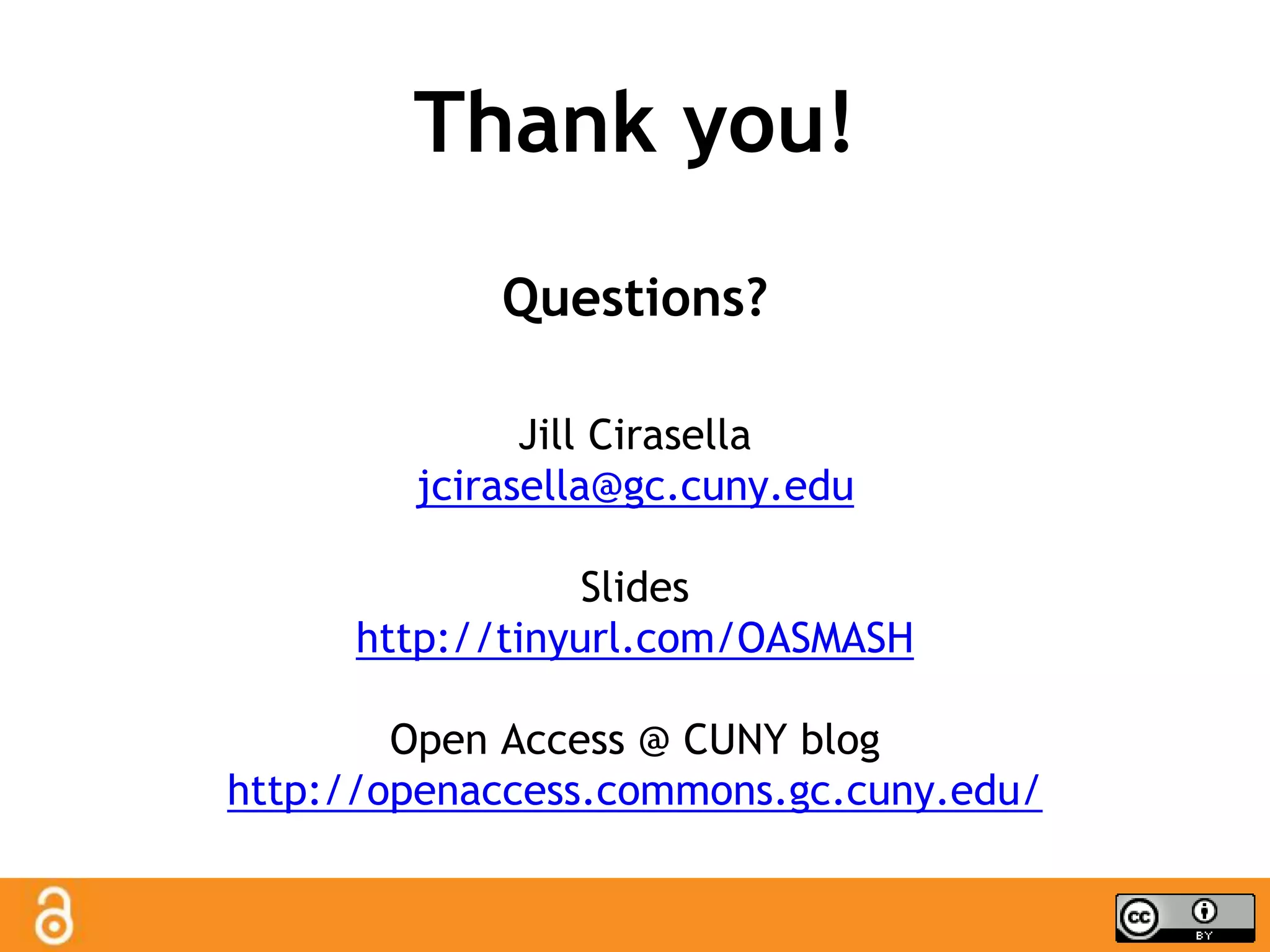 Thank you! 
Questions? 
Jill Cirasella 
jcirasella@gc.cuny.edu 
Slides 
http://tinyurl.com/OASMASH 
Open Access @ CUNY blog 
http://openaccess.commons.gc.cuny.edu/ 
