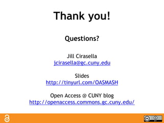 Thank you! 
Questions? 
Jill Cirasella 
jcirasella@gc.cuny.edu 
Slides 
http://tinyurl.com/OASMASH 
Open Access @ CUNY blog 
http://openaccess.commons.gc.cuny.edu/ 
