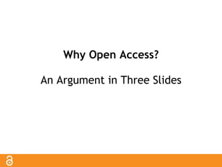 Why Open Access? 
An Argument in Three Slides 
 