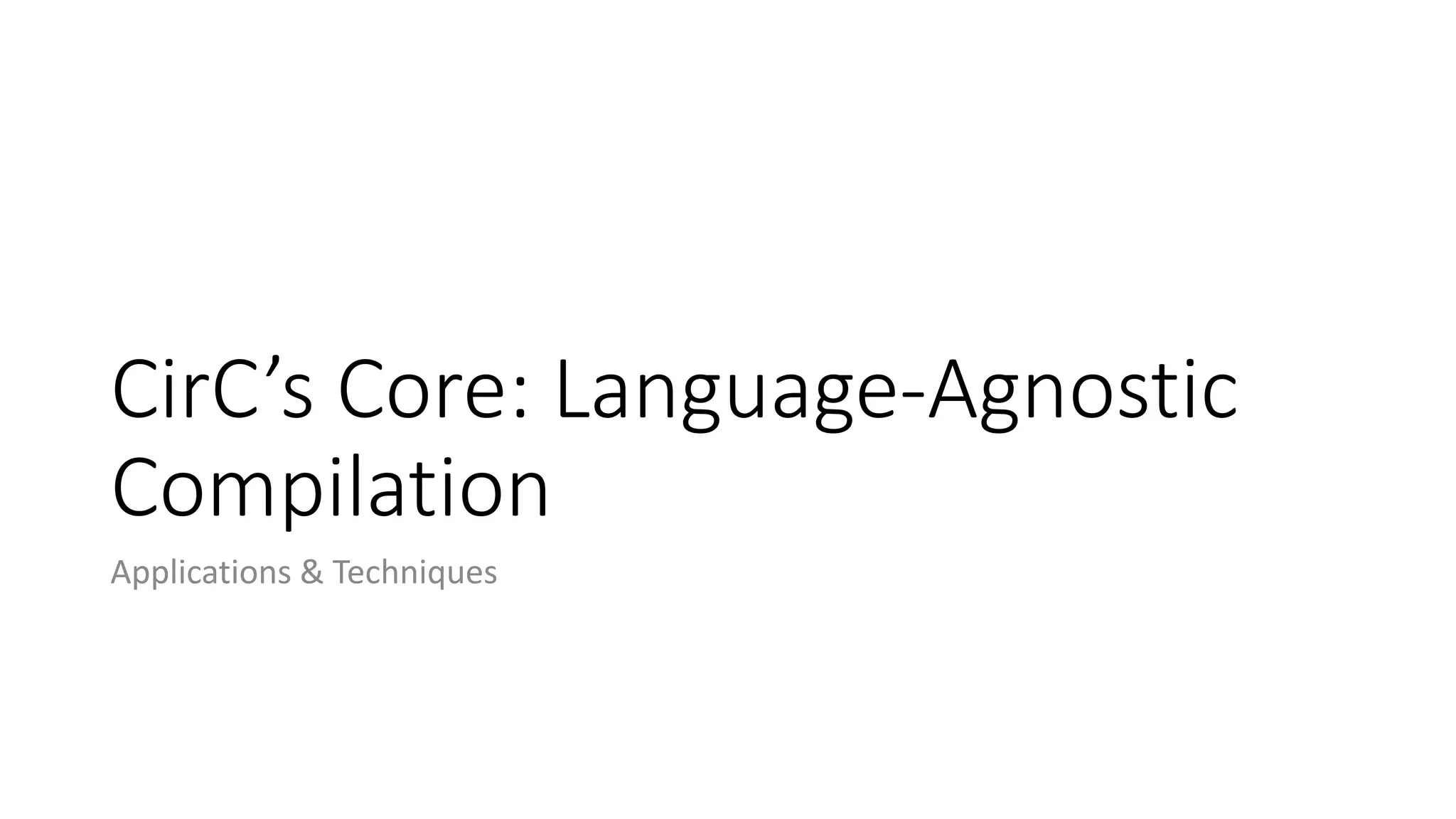 CirC’s Core: Language-Agnostic
Compilation
Applications & Techniques
 