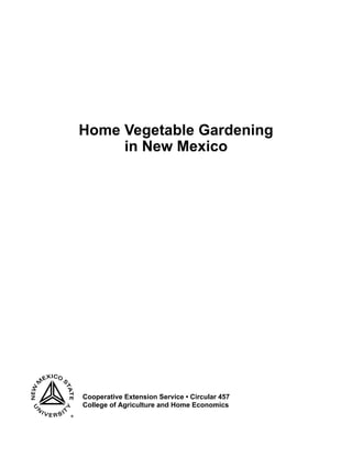 Home Vegetable Gardening
     in New Mexico




Cooperative Extension Service • Circular 457
College of Agriculture and Home Economics
 