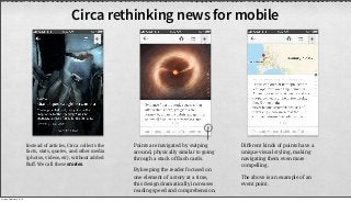 Circa rethinking news for mobile




                         Instead of articles, Circa collects the   Points are navigat...