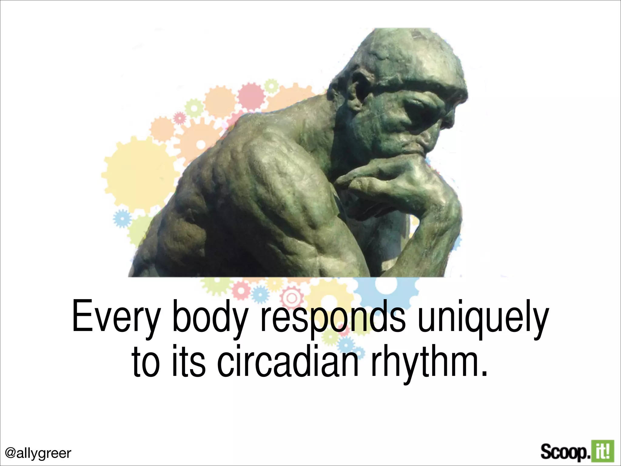 Every body responds uniquely
to its circadian rhythm.
@allygreer

 