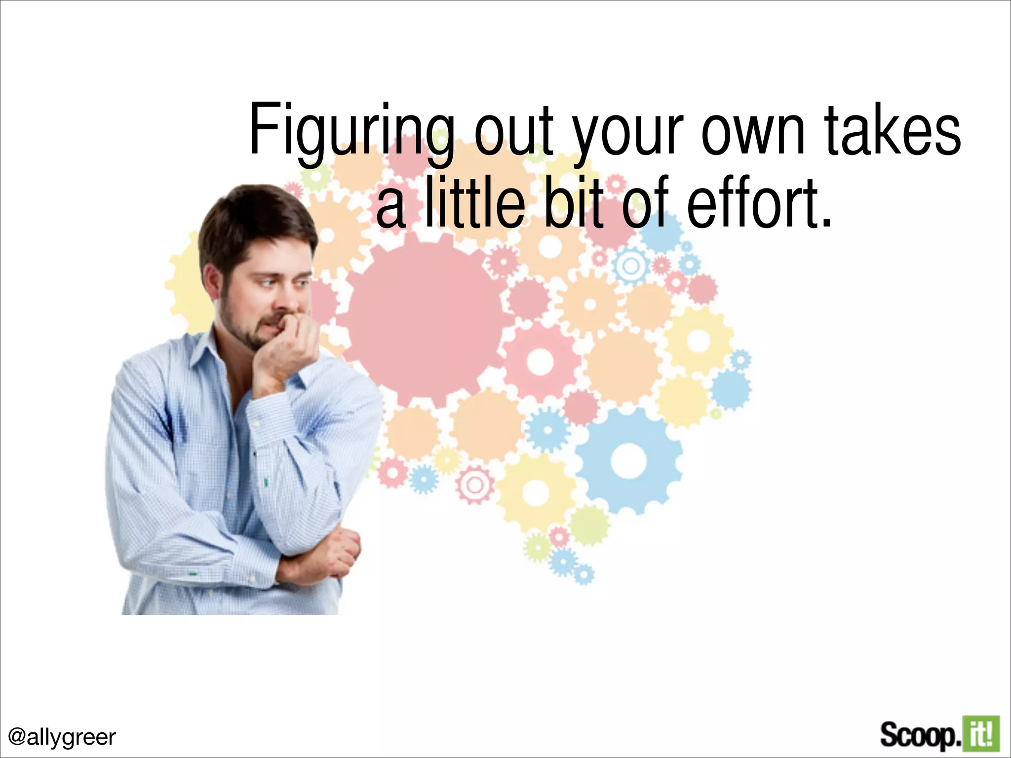 Figuring out your own takes
a little bit of effort.

@allygreer

 