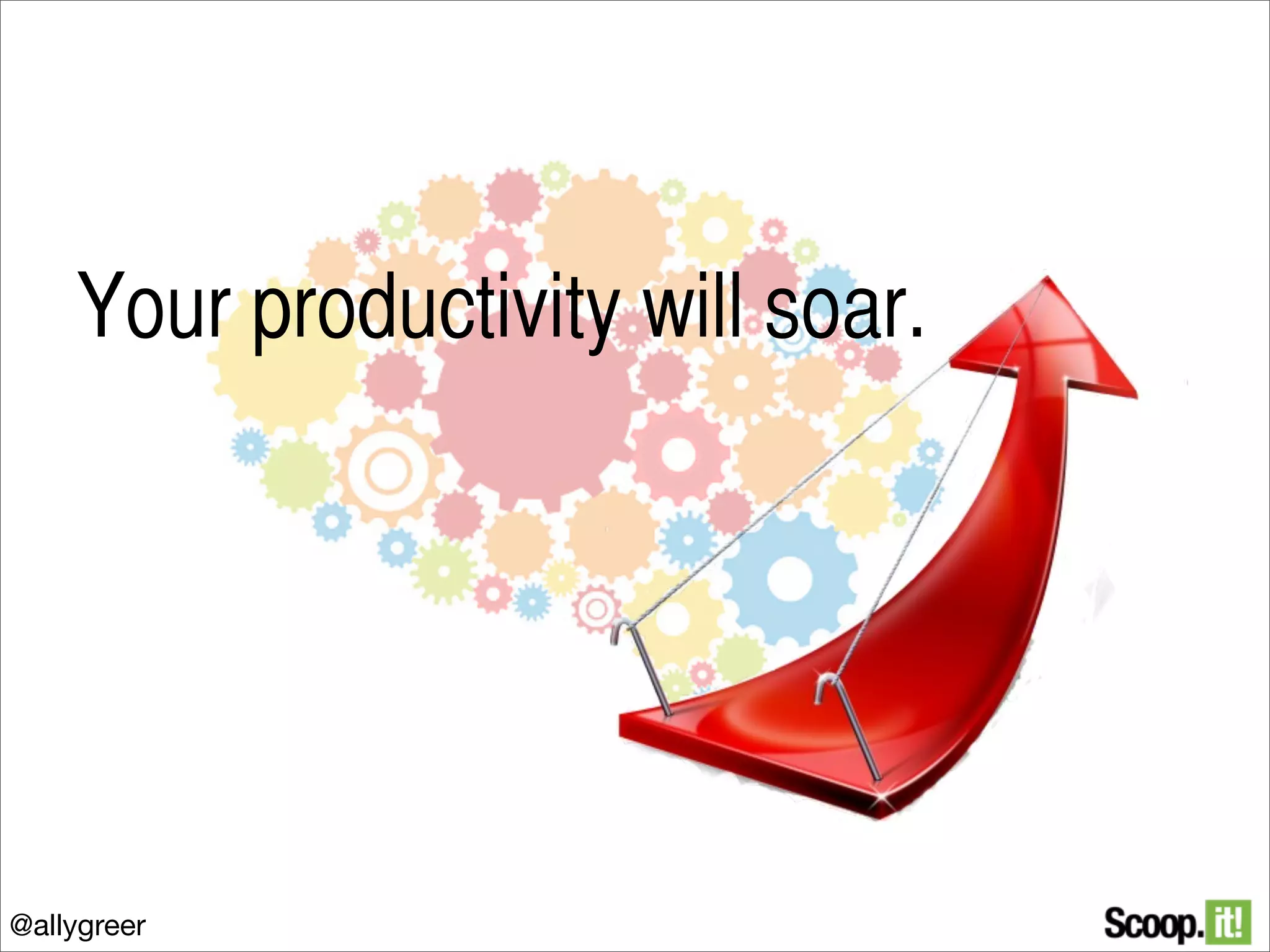 Your productivity will soar.

@allygreer

 
