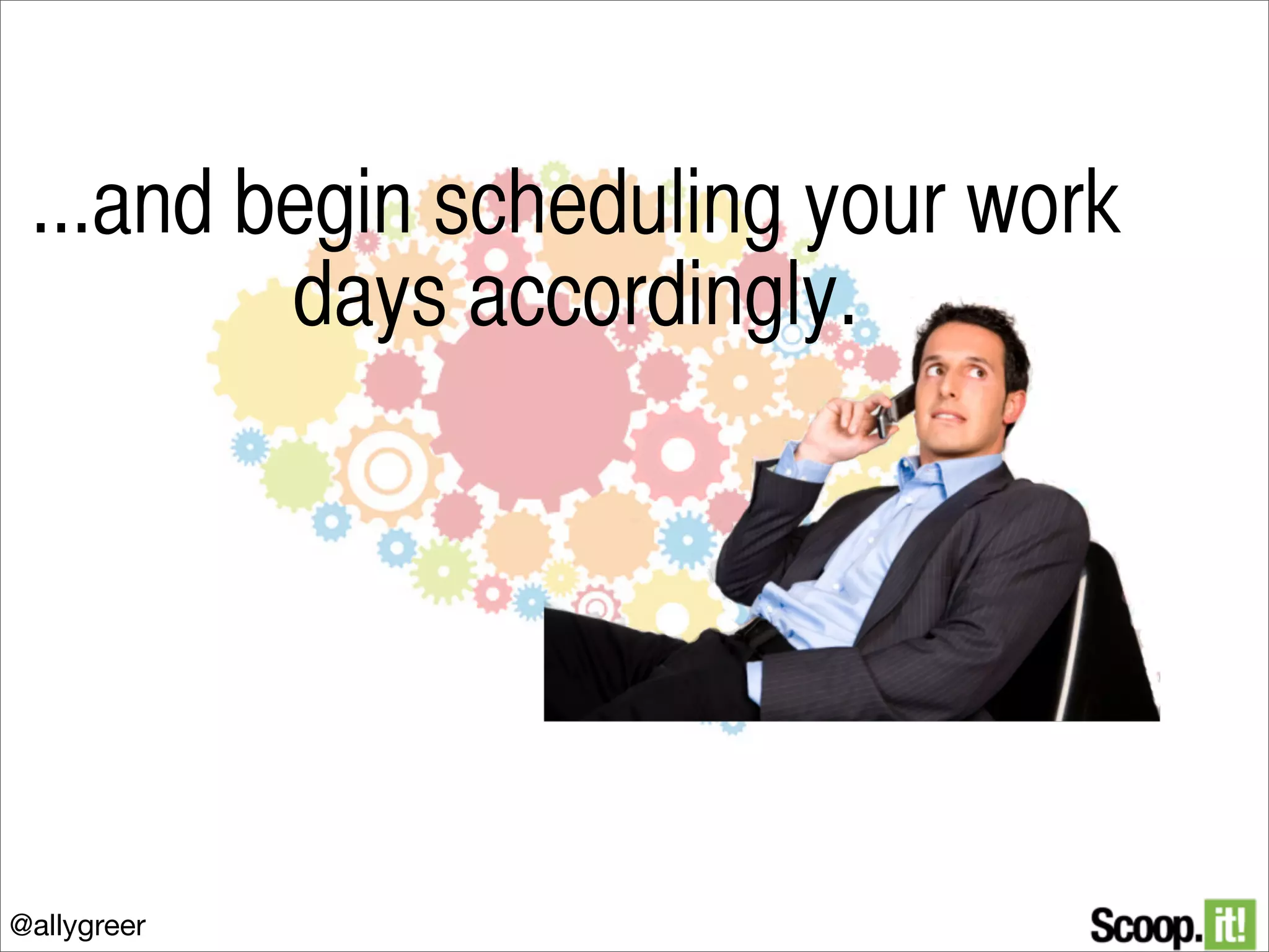 ...and begin scheduling your work
days accordingly.

@allygreer

 