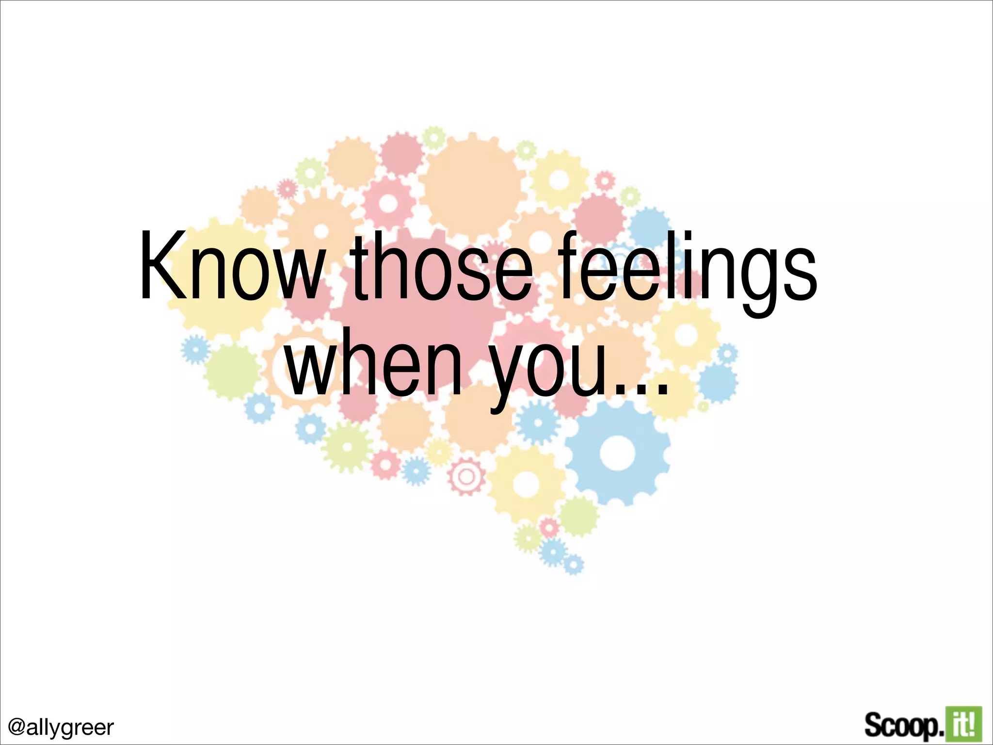 Know those feelings
when you...

@allygreer

 