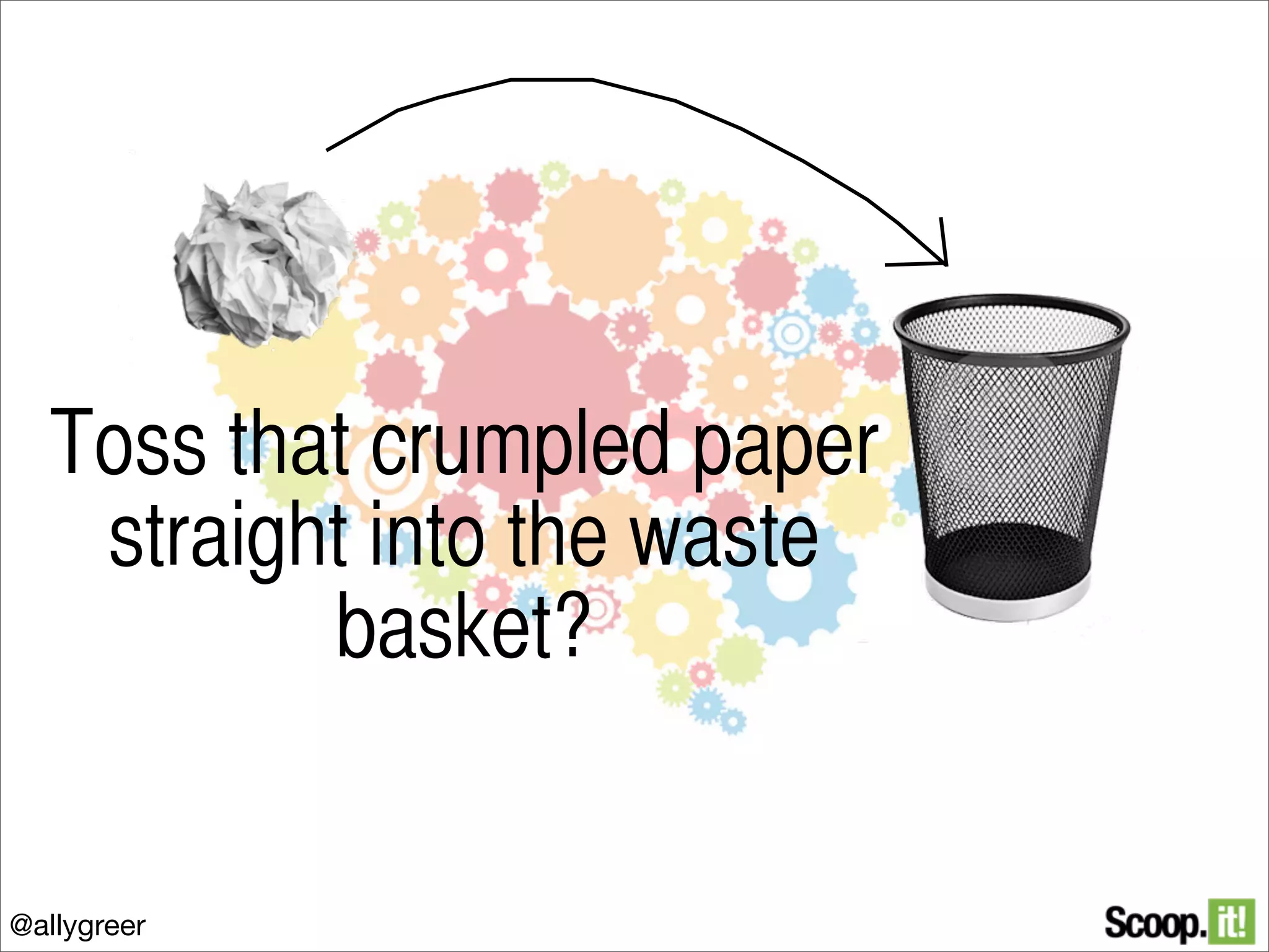 Toss that crumpled paper
straight into the waste
basket?

@allygreer

 