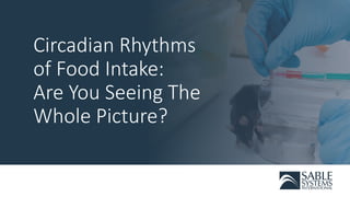 Circadian Rhythms
of Food Intake:
Are You Seeing The
Whole Picture?
 