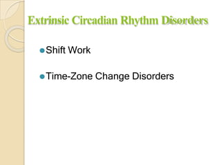 Extrinsic Circadian Rhythm Disorders
⚫Shift Work
⚫Time-Zone Change Disorders
 