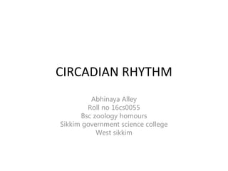 CIRCADIAN RHYTHM
Abhinaya Alley
Roll no 16cs0055
Bsc zoology homours
Sikkim government science college
West sikkim
 