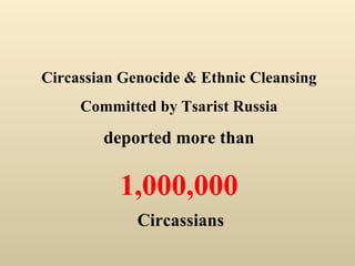 Circassian Genocide & Ethnic Cleansing Committed by Tsarist Russia deported more than 1,000,000 Circassians   