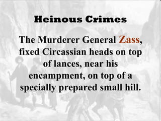 Heinous Crimes The Murderer General   Zass ,  fixed Circassian heads on top of lances, near his encampment, on top of a specially prepared small hill. 