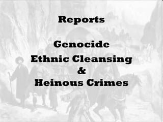 Reports Genocide Ethnic Cleansing & Heinous Crimes 