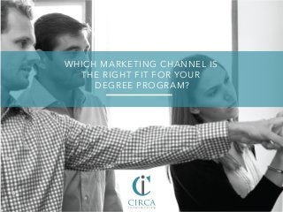 WHICH MARKETING CHANNEL IS
THE RIGHT FIT FOR YOUR
DEGREE PROGRAM?
 