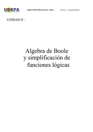 CIRCUITOS DIGITALES –E5EA Profesor : Avinadad Méndez
UNIDAD II :
Algebra de Boole
y simplificación de
funciones lógicas
 