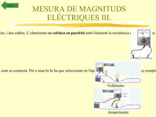 MAGNITUDS ELÈCTRIQUES I. Índex Càrrega elèctrica . Els materials en situació normal estan neutralitzats elèctricament perquè tenen tants protons com electrons, però, en certes circumstancies, poden electritzar-se, és a dir, acumular més càrregues positives o negatives. És la quantitat d'electricitat (càrregues elèctriques positives o negatives) que se acumula en un cos electritzat. La  Càrrega elèctrica es mesura en Coulombs . Cada Coulomb equival a 6 250 000 000 000 000 000 electrons. Intensitat . És la quantitat de càrrega elèctrica que circula per un circuit en un segon. La  intensitat de corrent elèctric és mesura en Ampers . 1 Amper és el corrent elèctric resultant quan circula per un circuit un Coulomb cada segon.  