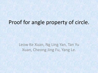 Proof for angle property of circle. LeowKeXuan, Ng Ling Yan, Tan Yu Xuan, Cheong Jing Fu, Yang Le. 