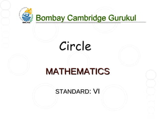 MATHEMATICS STANDARD : VI Bombay Cambridge Gurukul Bombay Cambridge Gurukul Circle 