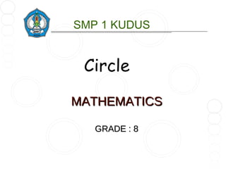 SMP 1 KUDUS


 Circle

MATHEMATICS

   GRADE : 8
 