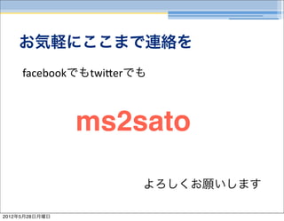 お気軽にここまで連絡を
     facebookでもtwiCerでも



                ms2sato

                      よろしくお願いします

2012年5月28日月曜日
 