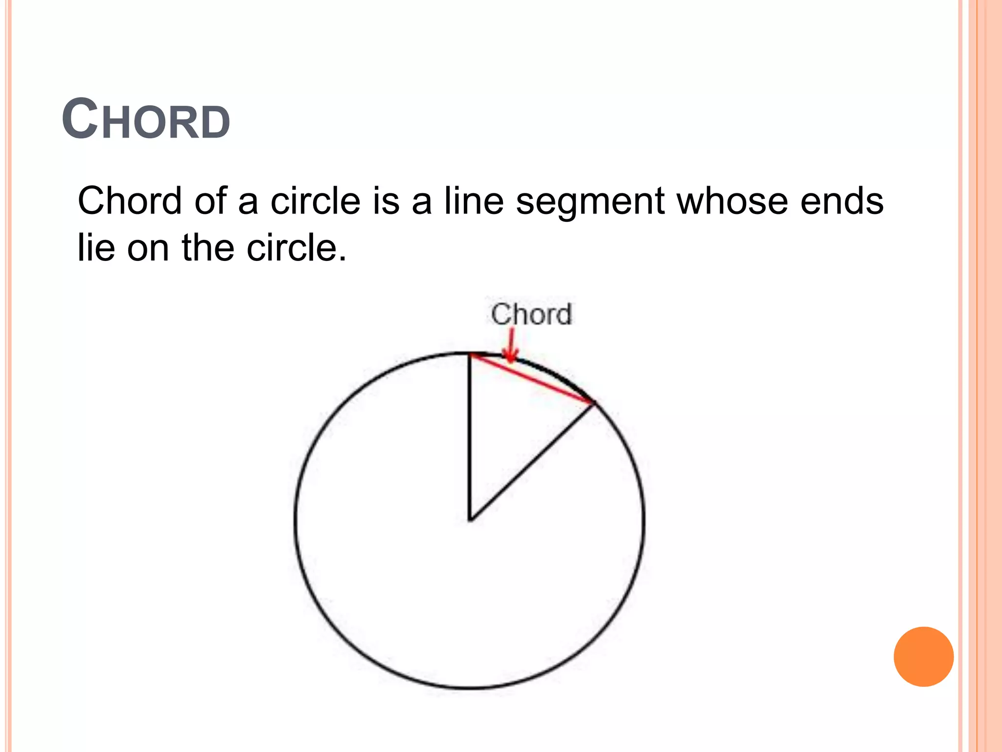 CHORD
Chord of a circle is a line segment whose ends
lie on the circle.
 