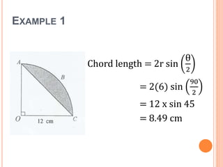 EXAMPLE 1
Chord length = 2r sin
θ
2
= 2(6) sin
90
2
= 12 x sin 45
= 8.49 cm
 