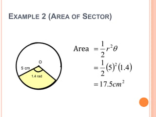 EXAMPLE 2 (AREA OF SECTOR)
Area
5 cm
O
1.4 rad
2
2
1
r
   
2
2
5.17
4.15
2
1
cm

 